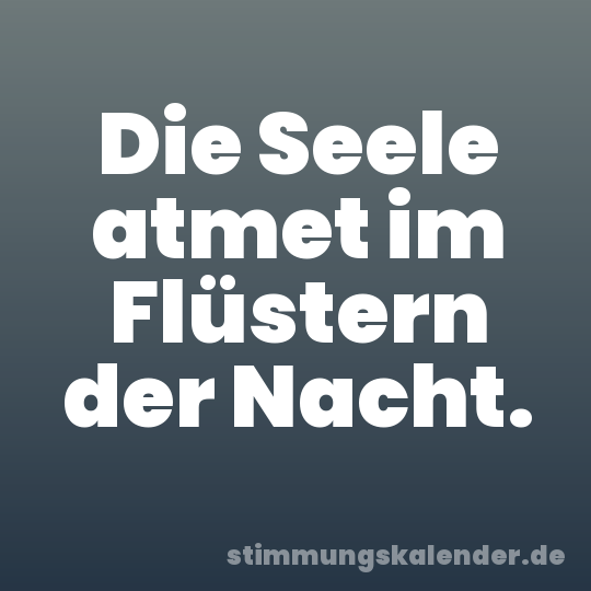 Die Seele atmet im Flüstern der Nacht.