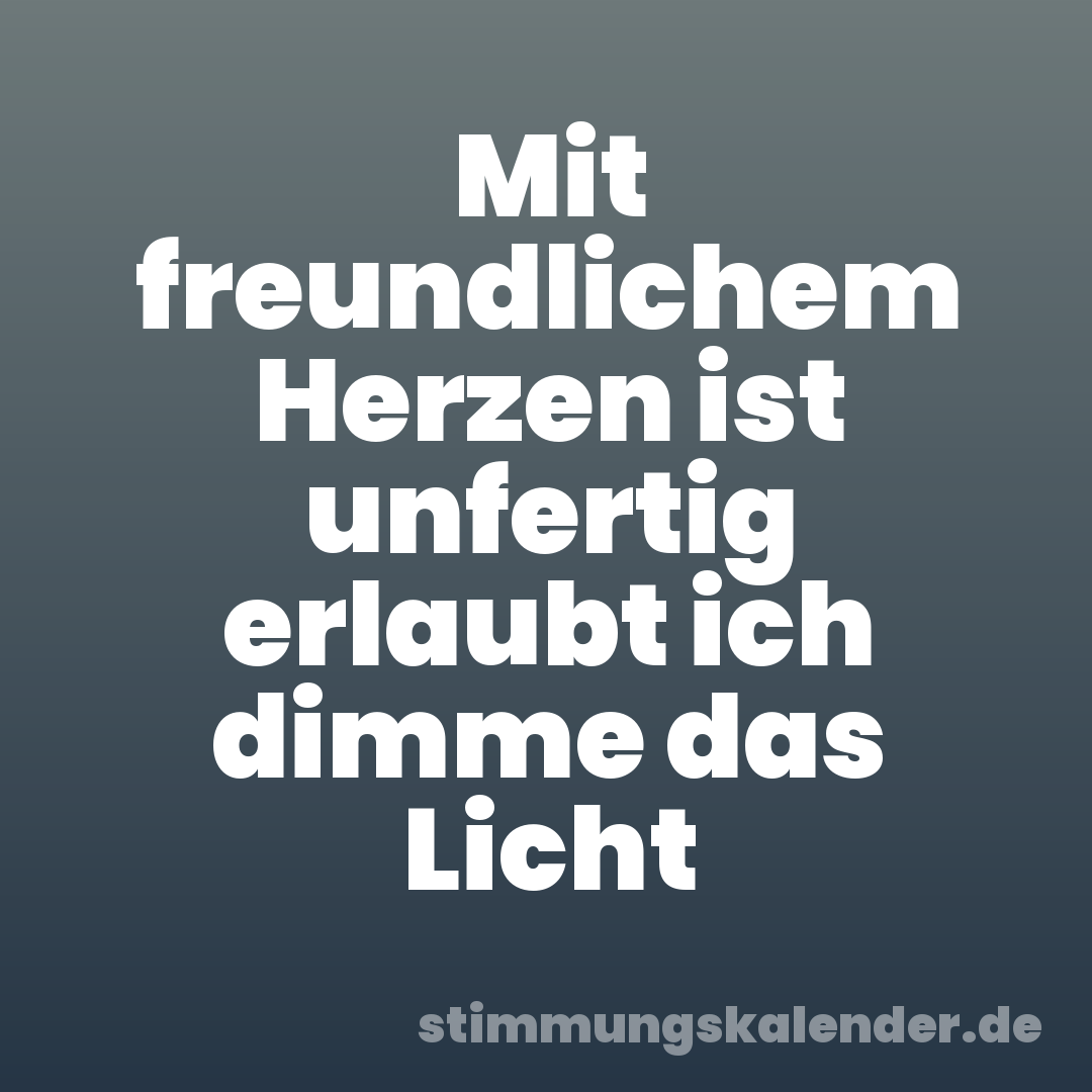 Mit freundlichem Herzen ist unfertig erlaubt ich dimme das Licht