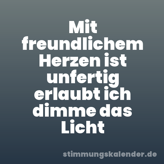 Mit freundlichem Herzen ist unfertig erlaubt ich dimme das Licht