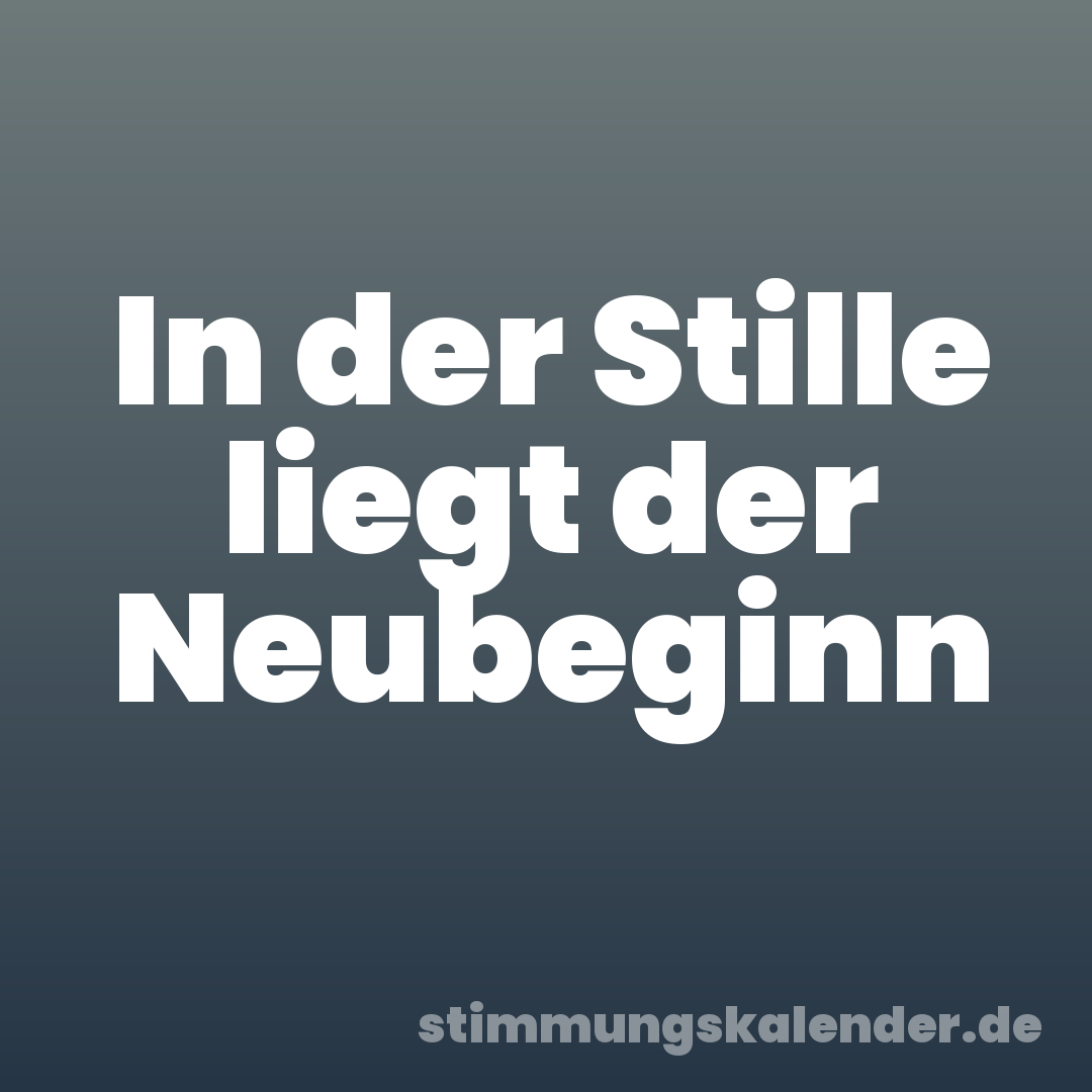 In der Stille liegt der Neubeginn