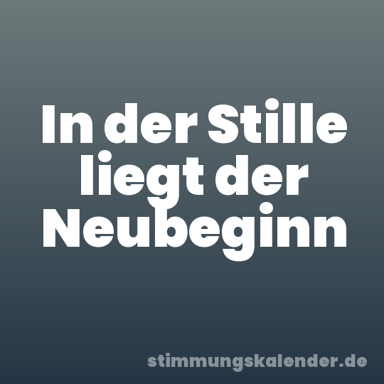 In der Stille liegt der Neubeginn