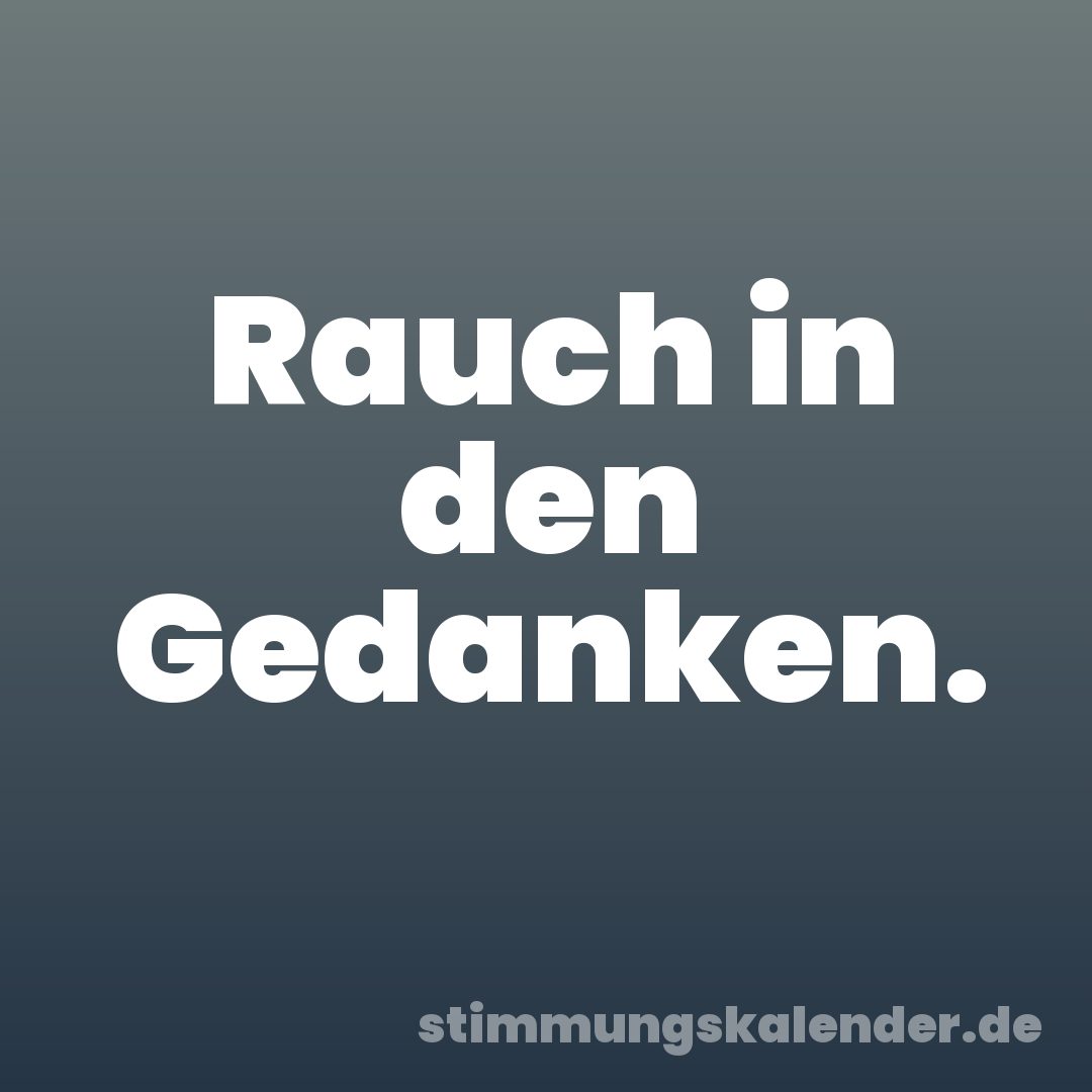 Rauch in den Gedanken.