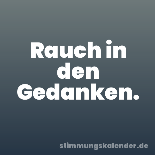Rauch in den Gedanken.