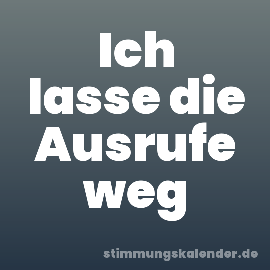 Ich lasse die Ausrufe weg