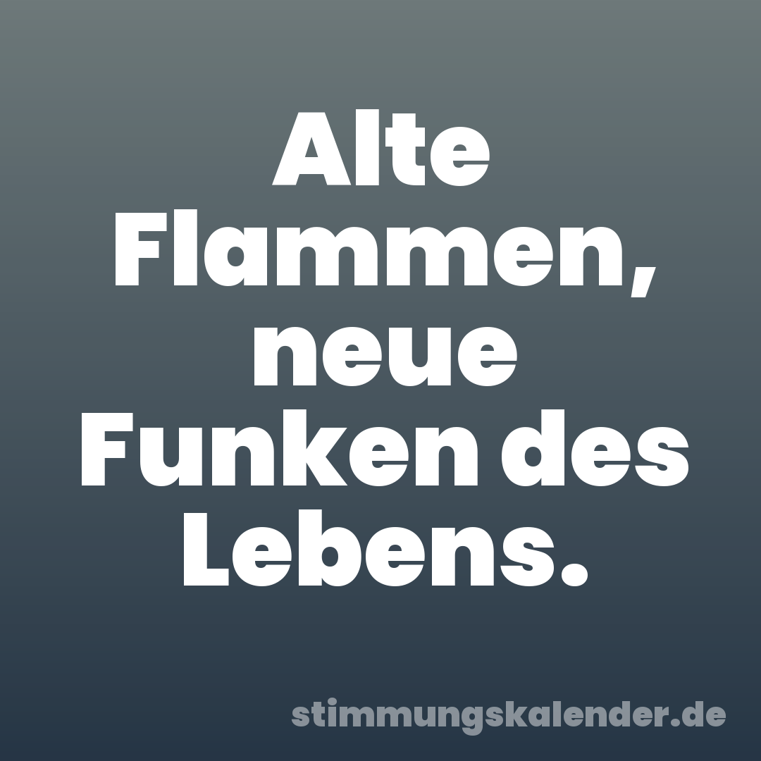 Alte Flammen, neue Funken des Lebens.