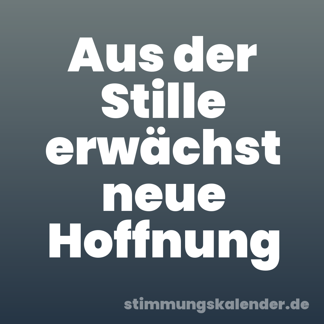 Aus der Stille erwächst neue Hoffnung