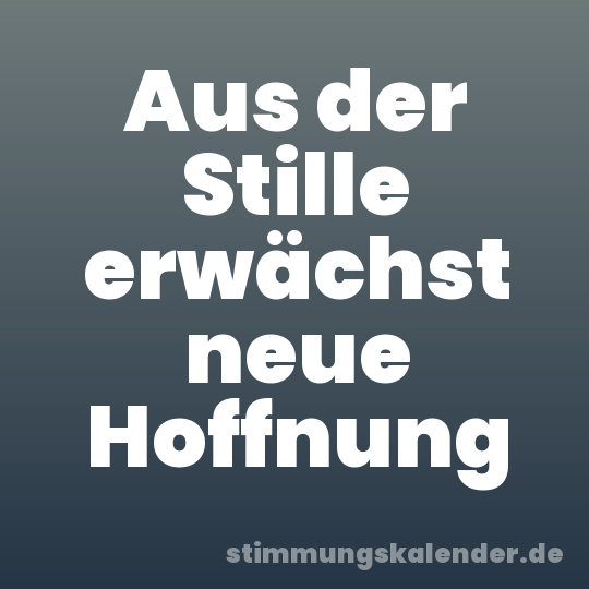 Aus der Stille erwächst neue Hoffnung