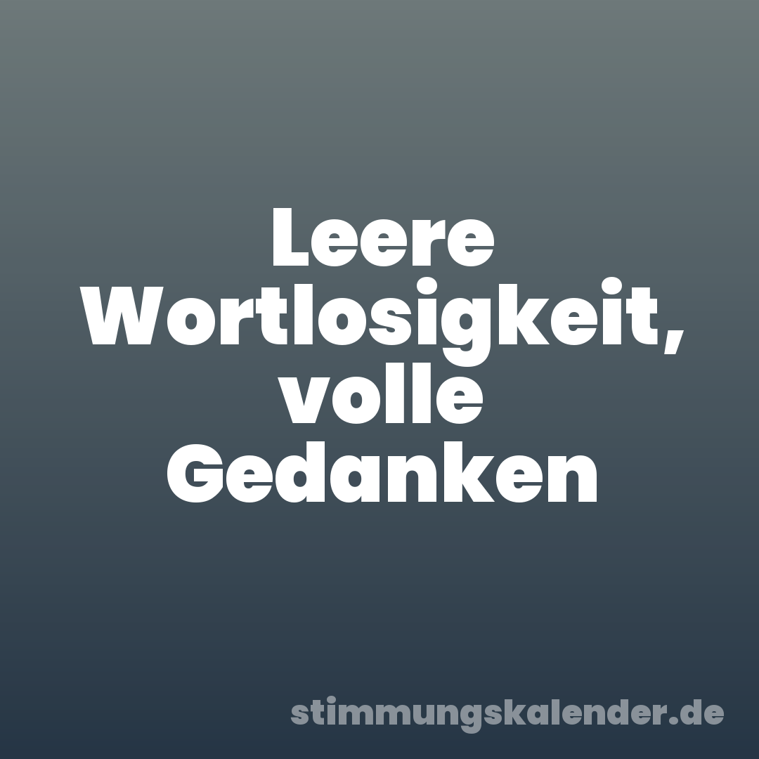 Leere Wortlosigkeit, volle Gedanken