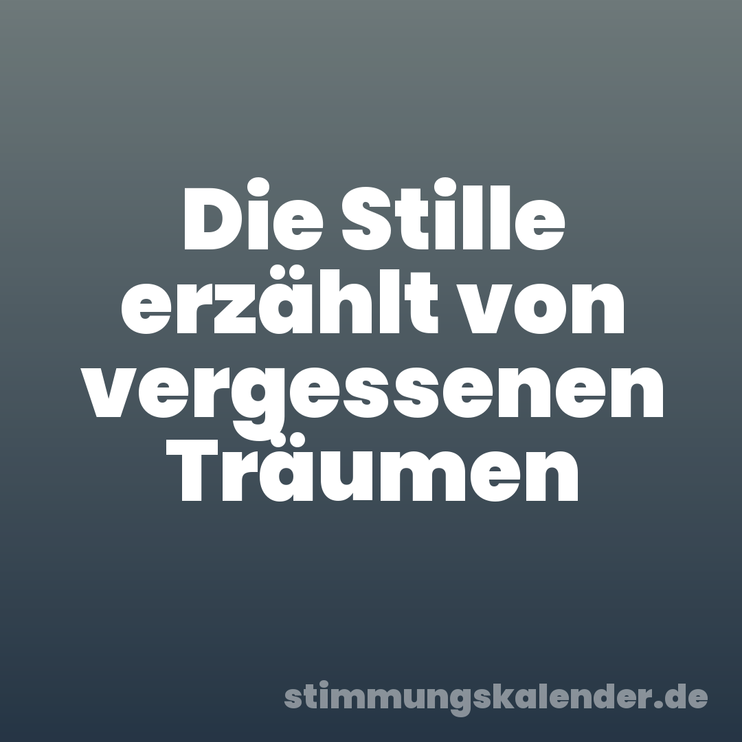 Die Stille erzählt von vergessenen Träumen