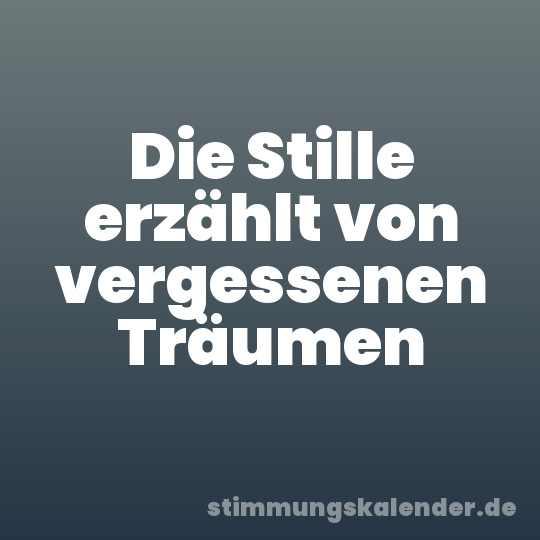 Die Stille erzählt von vergessenen Träumen