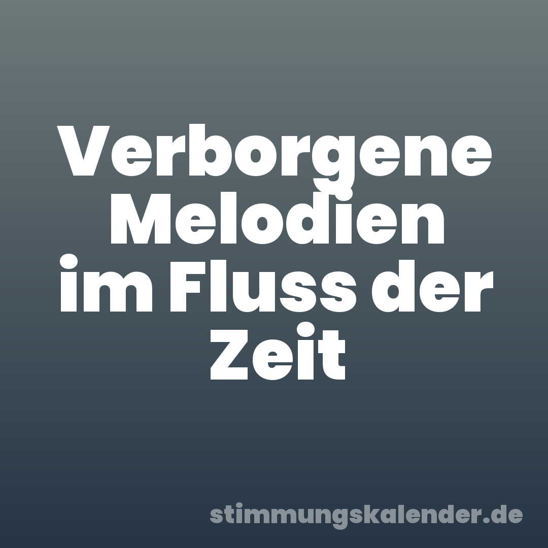 Verborgene Melodien im Fluss der Zeit