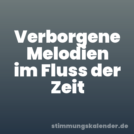 Verborgene Melodien im Fluss der Zeit