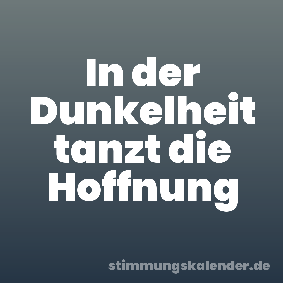 In der Dunkelheit tanzt die Hoffnung