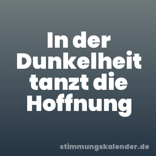 In der Dunkelheit tanzt die Hoffnung
