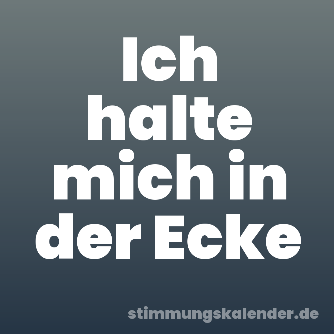 Ich halte mich in der Ecke