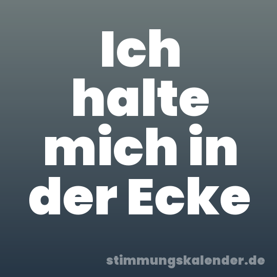 Ich halte mich in der Ecke