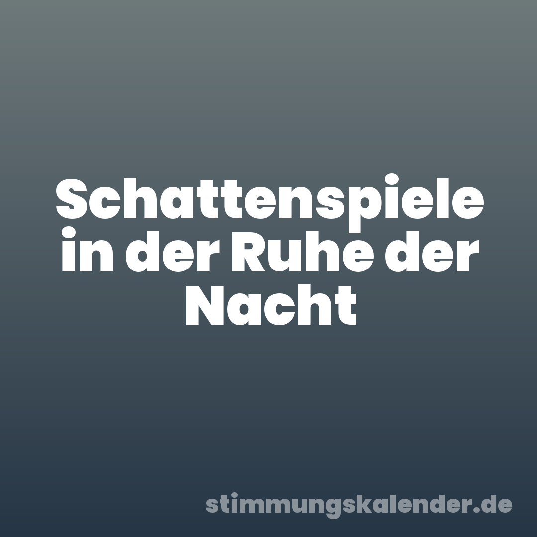 Schattenspiele in der Ruhe der Nacht