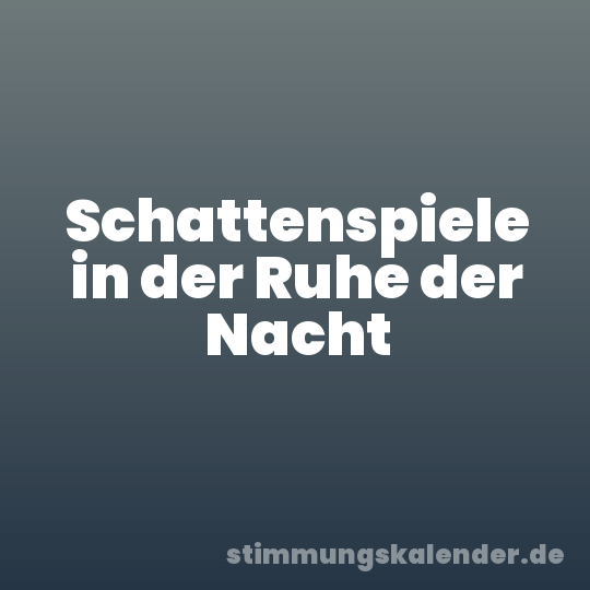 Schattenspiele in der Ruhe der Nacht