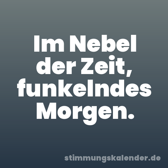 Im Nebel der Zeit, funkelndes Morgen.
