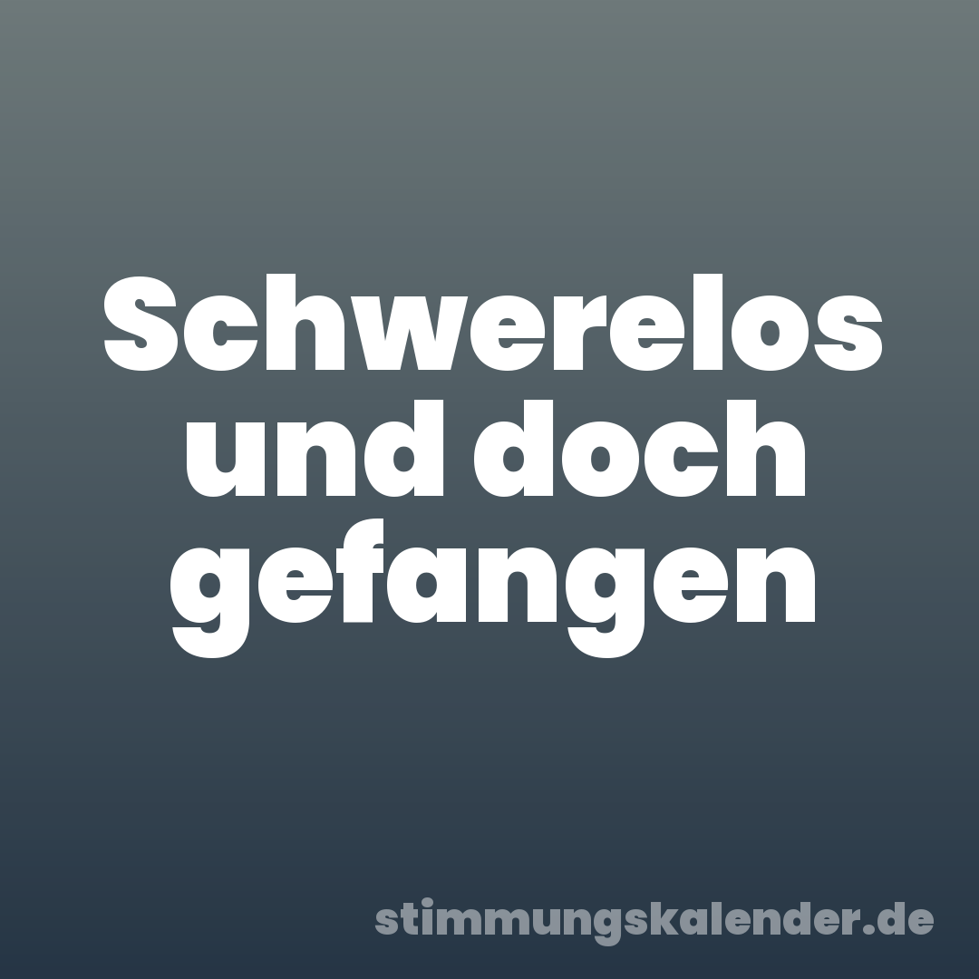 Schwerelos und doch gefangen