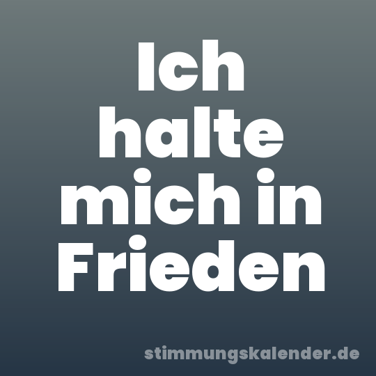 Ich halte mich in Frieden