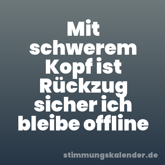 Mit schwerem Kopf ist Rückzug sicher ich bleibe offline