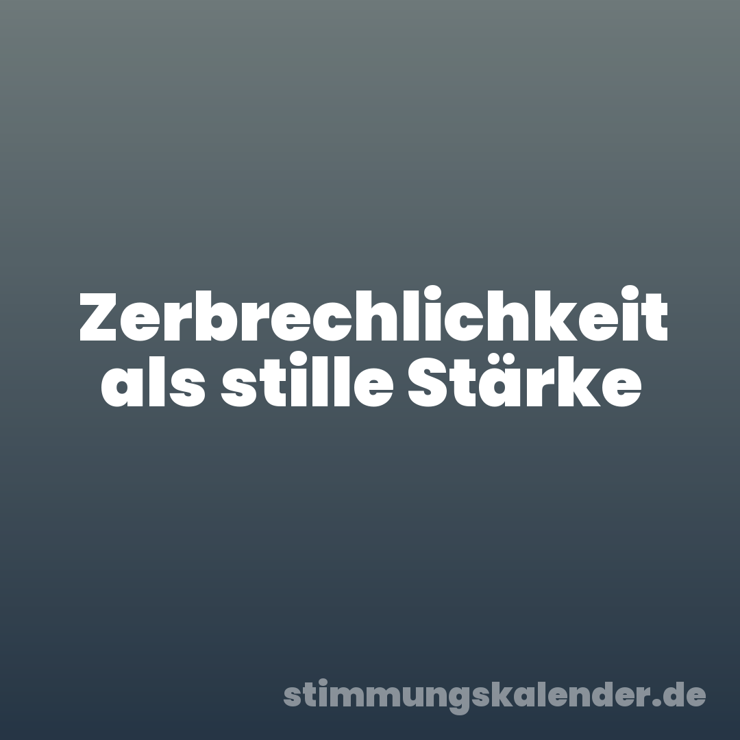 Zerbrechlichkeit als stille Stärke