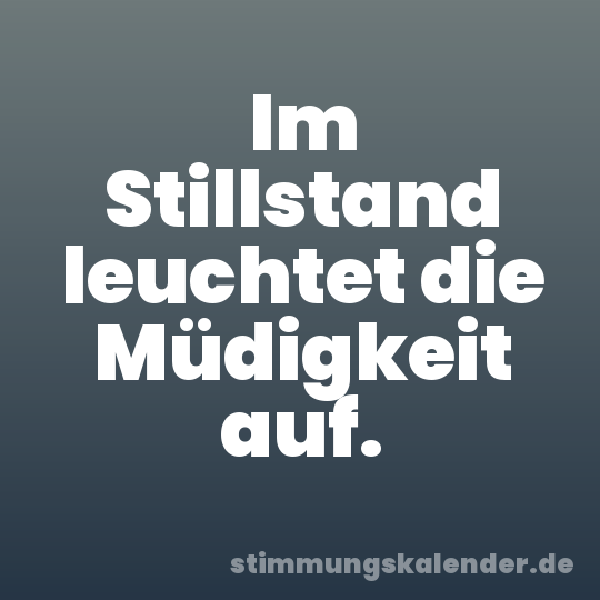 Im Stillstand leuchtet die Müdigkeit auf.