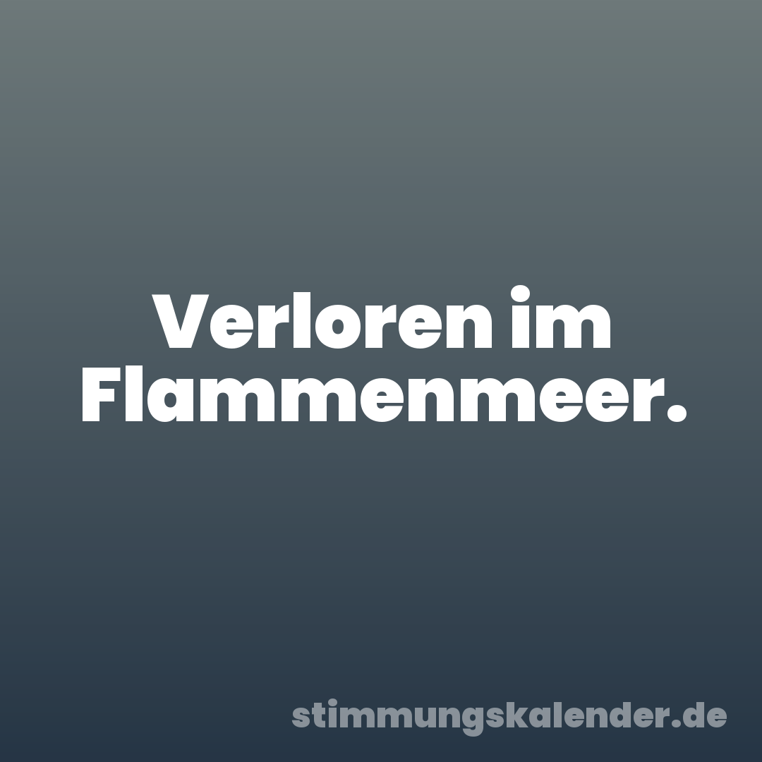 Verloren im Flammenmeer.