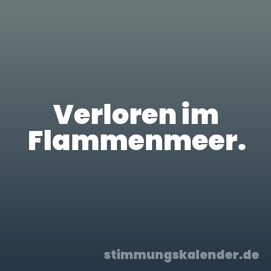 Verloren im Flammenmeer.