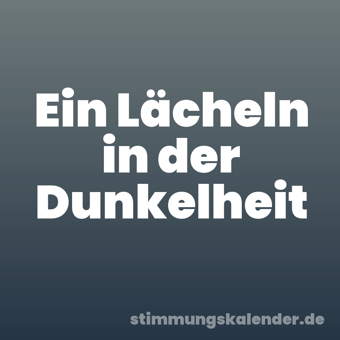 Ein Lächeln in der Dunkelheit
