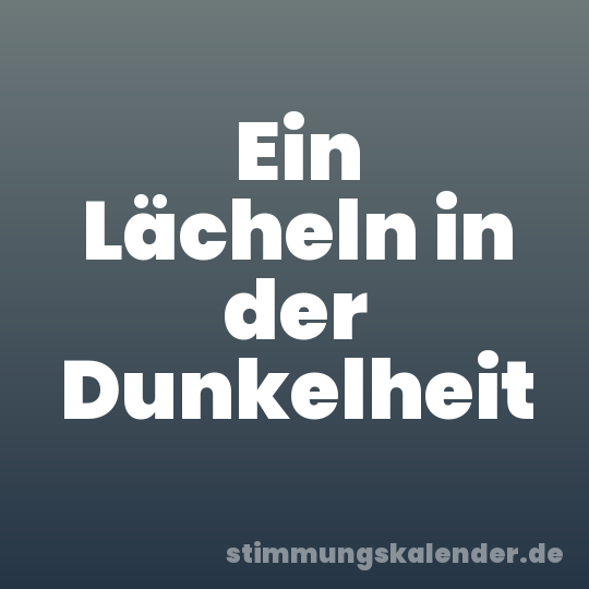 Ein Lächeln in der Dunkelheit