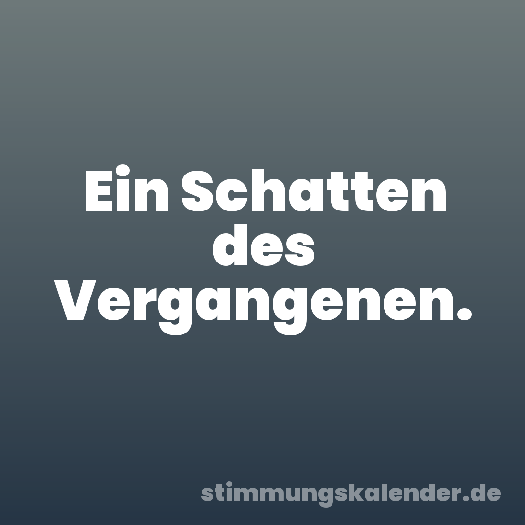 Ein Schatten des Vergangenen.