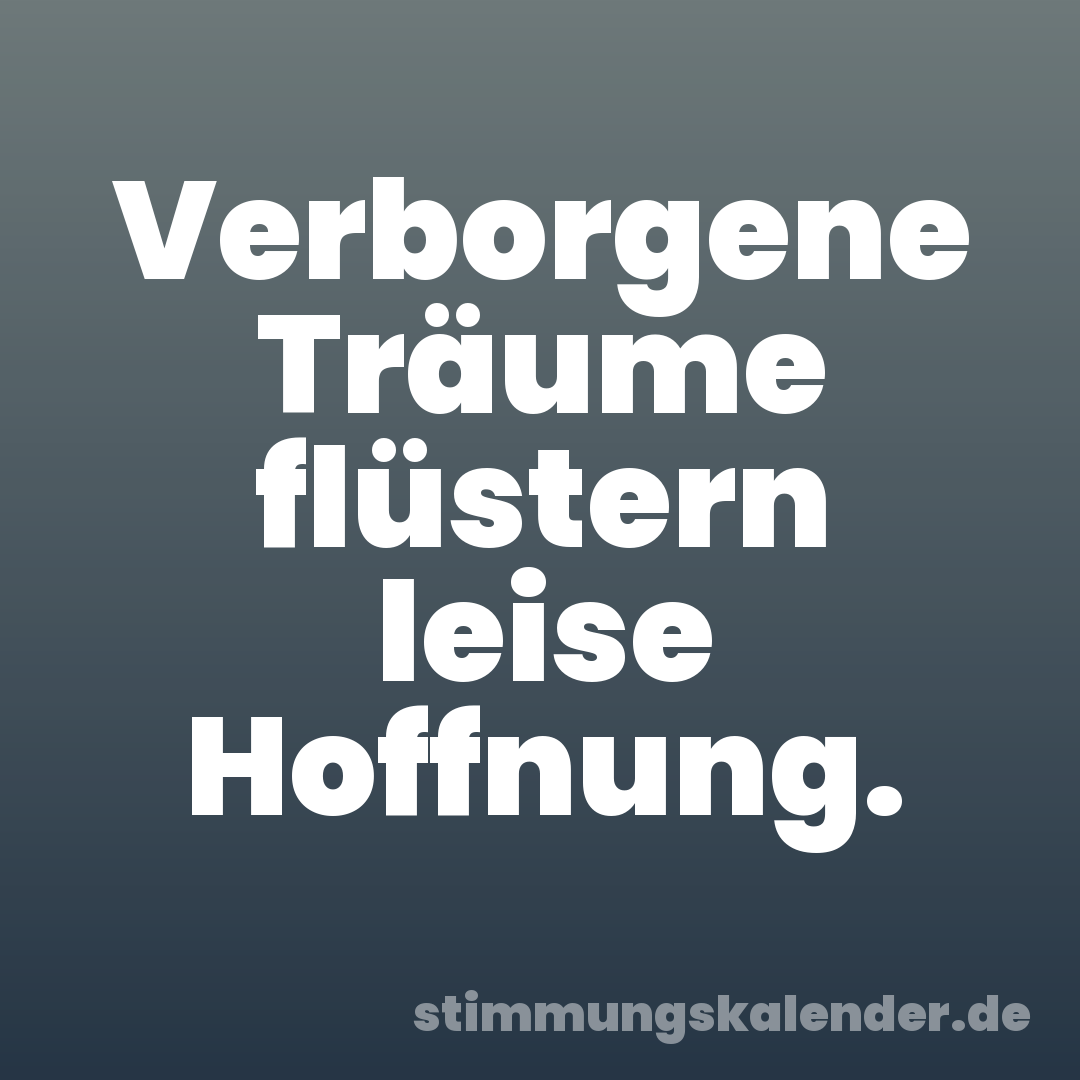 Verborgene Träume flüstern leise Hoffnung.