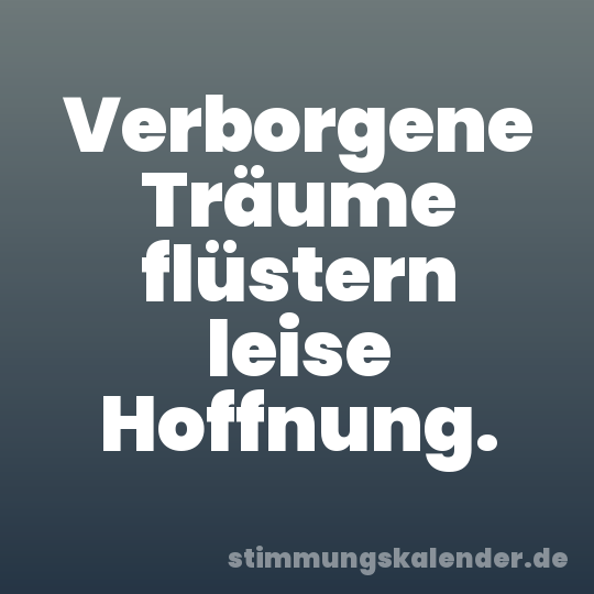 Verborgene Träume flüstern leise Hoffnung.