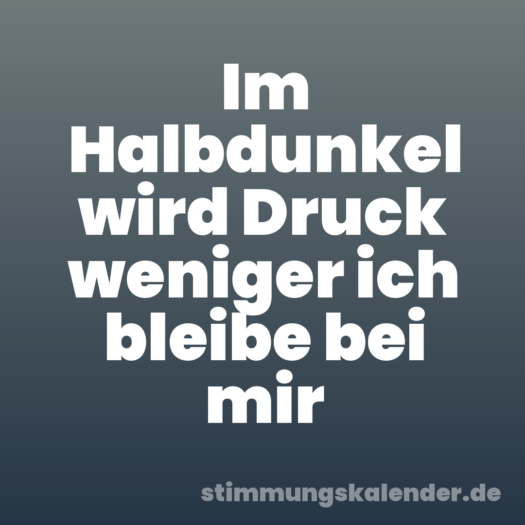 Im Halbdunkel wird Druck weniger ich bleibe bei mir