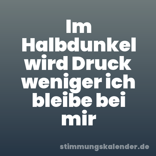 Im Halbdunkel wird Druck weniger ich bleibe bei mir