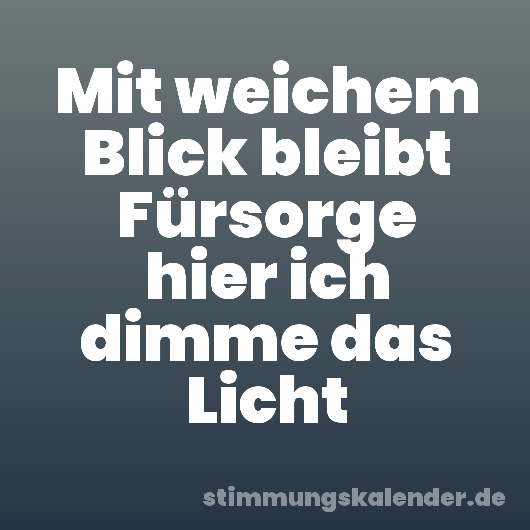Mit weichem Blick bleibt Fürsorge hier ich dimme das Licht