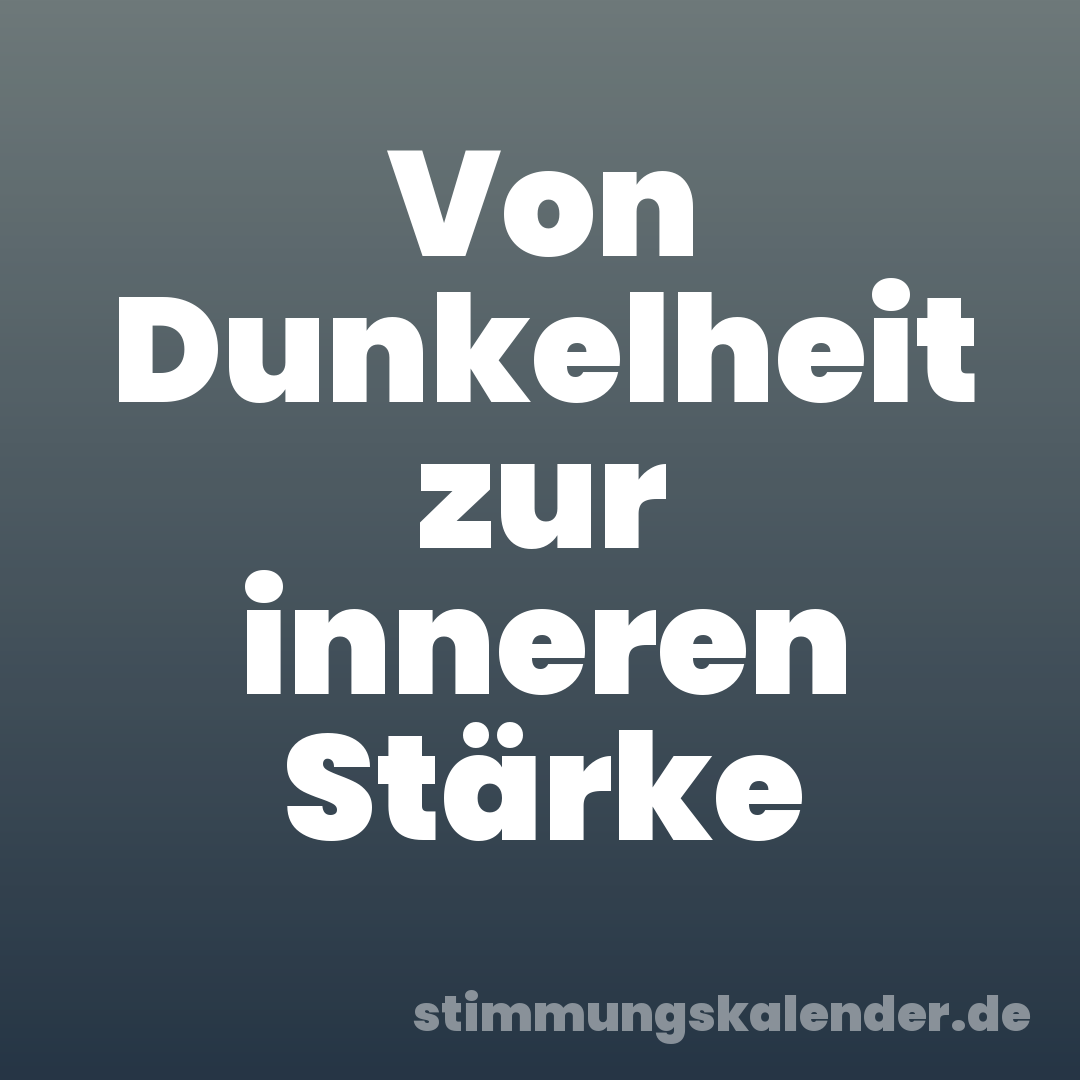 Von Dunkelheit zur inneren Stärke