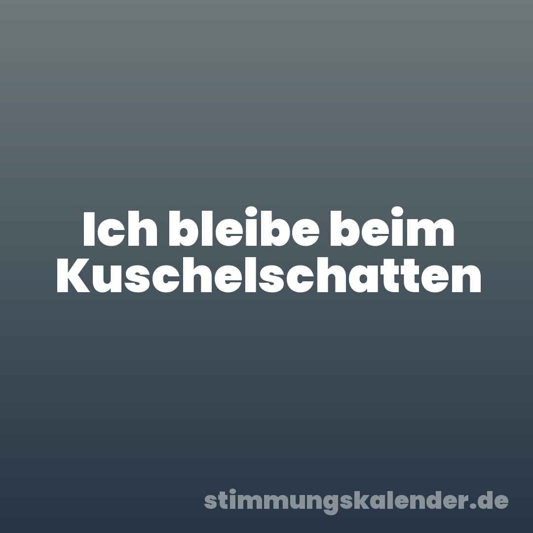 Ich bleibe beim Kuschelschatten