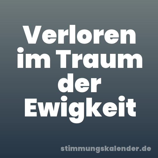 Verloren im Traum der Ewigkeit