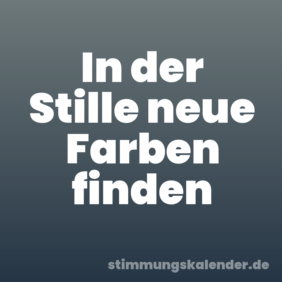 In der Stille neue Farben finden