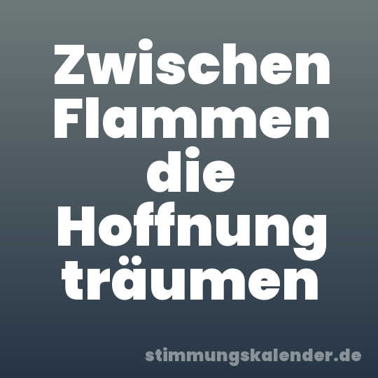 Zwischen Flammen die Hoffnung träumen