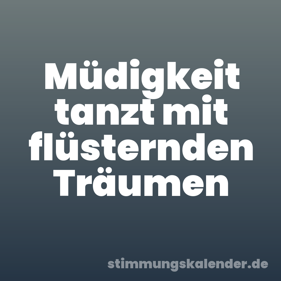 Müdigkeit tanzt mit flüsternden Träumen