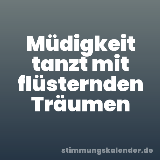 Müdigkeit tanzt mit flüsternden Träumen