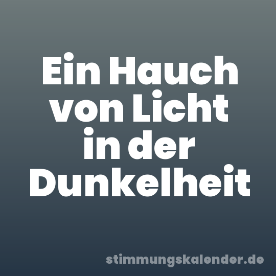 Ein Hauch von Licht in der Dunkelheit