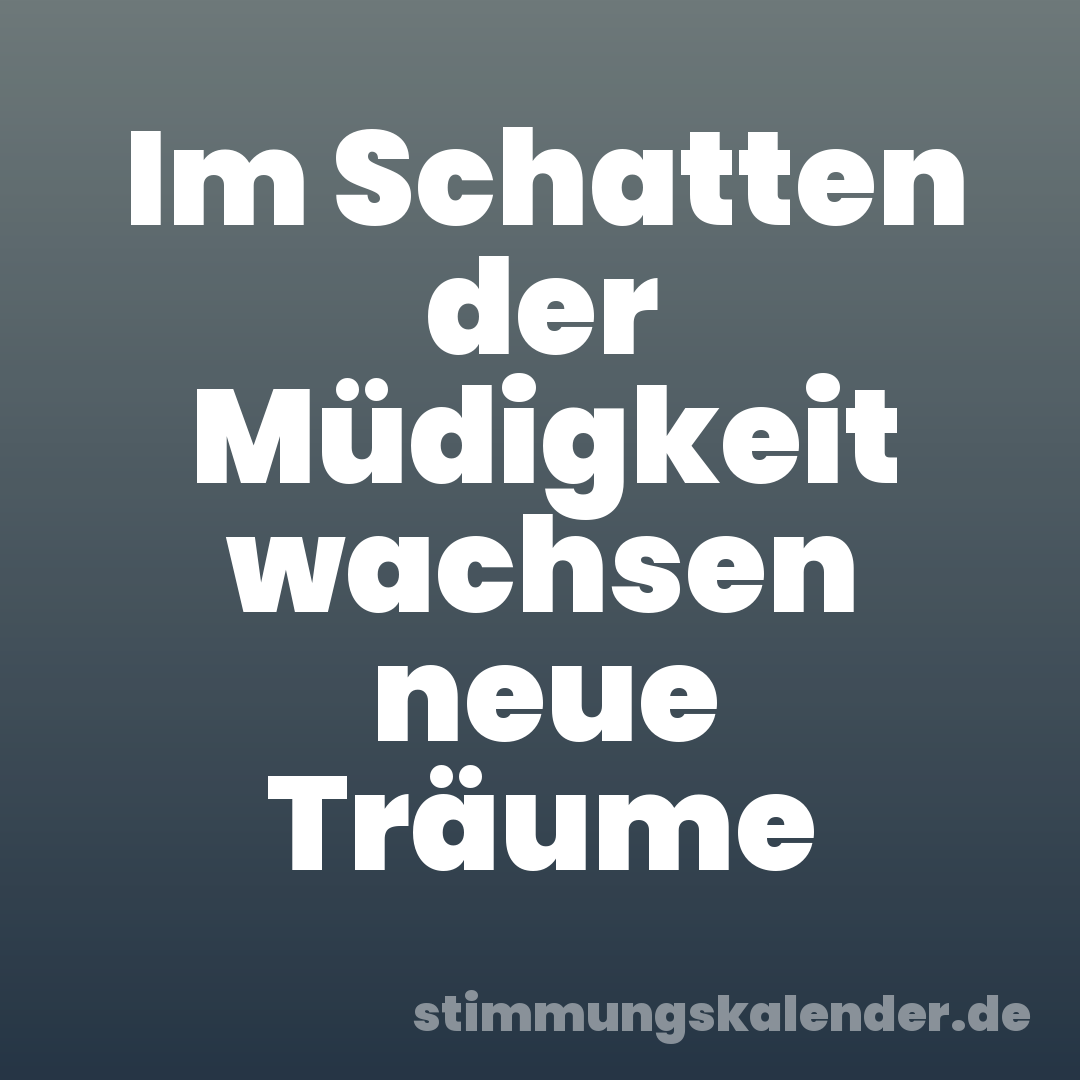 Im Schatten der Müdigkeit wachsen neue Träume