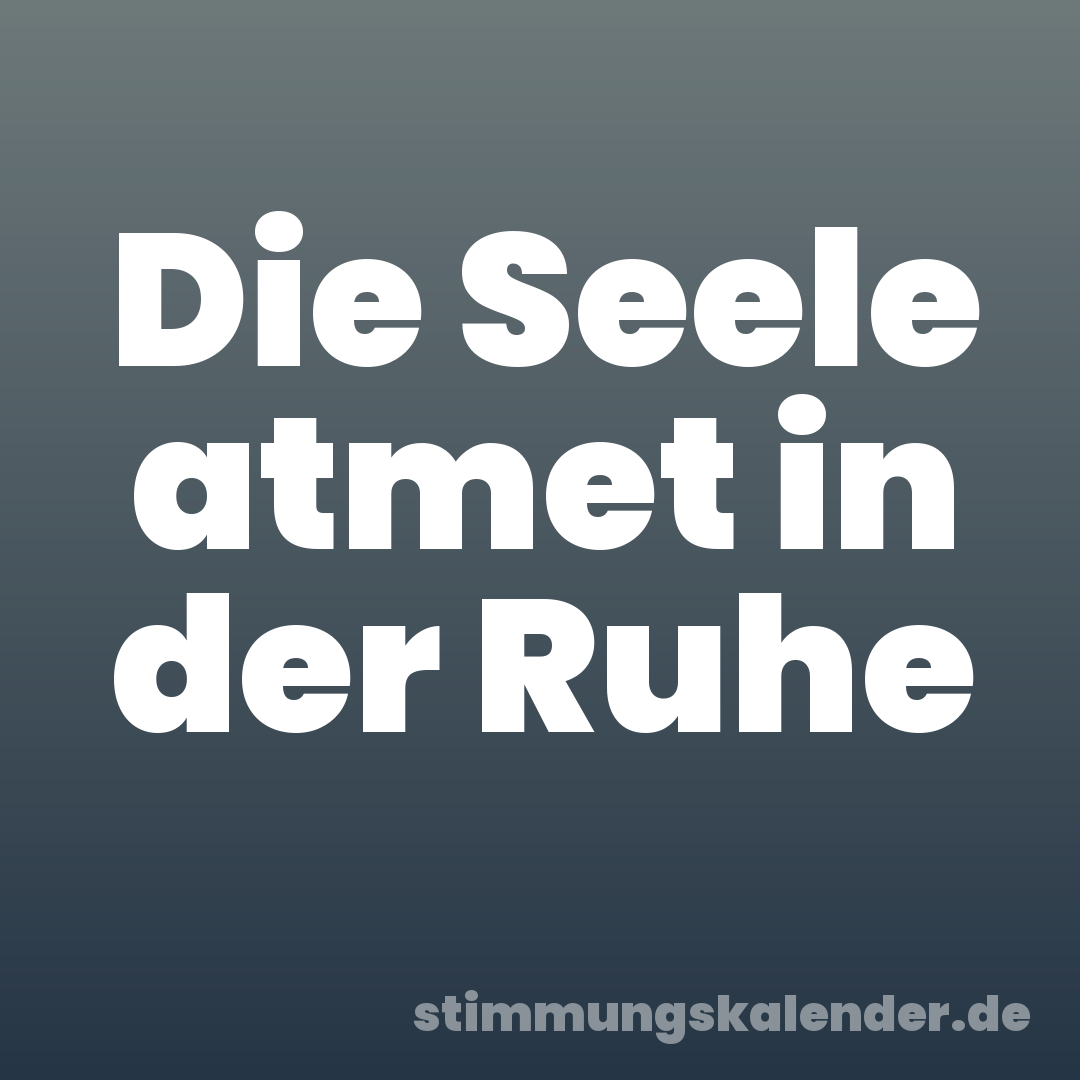 Die Seele atmet in der Ruhe