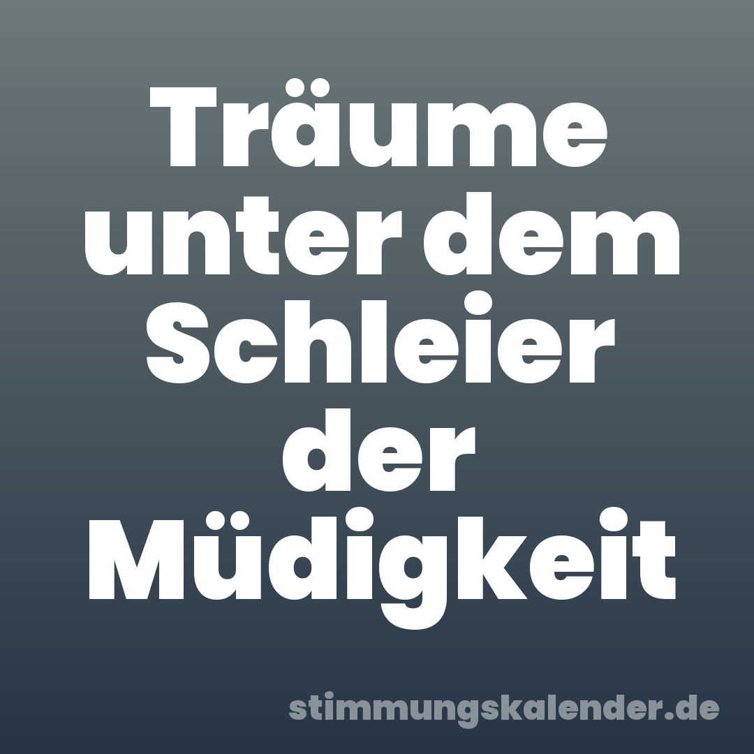 Träume unter dem Schleier der Müdigkeit