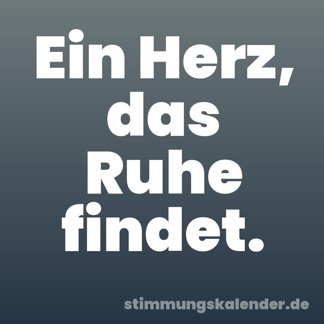 Ein Herz, das Ruhe findet.